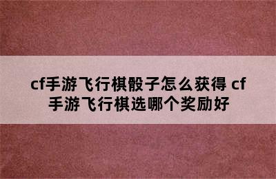 cf手游飞行棋骰子怎么获得 cf手游飞行棋选哪个奖励好